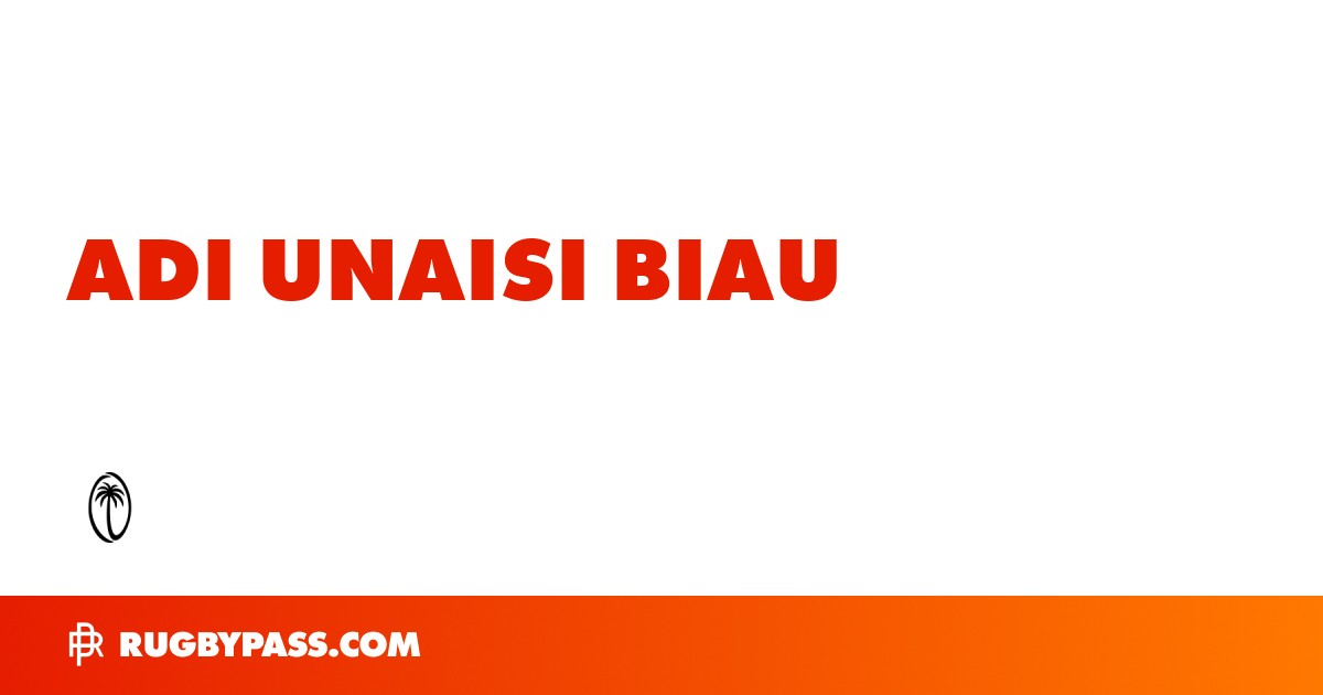 Adi Unaisi Biau Rugby Bio | News, Stats, Age, Height & Team | RugbyPass