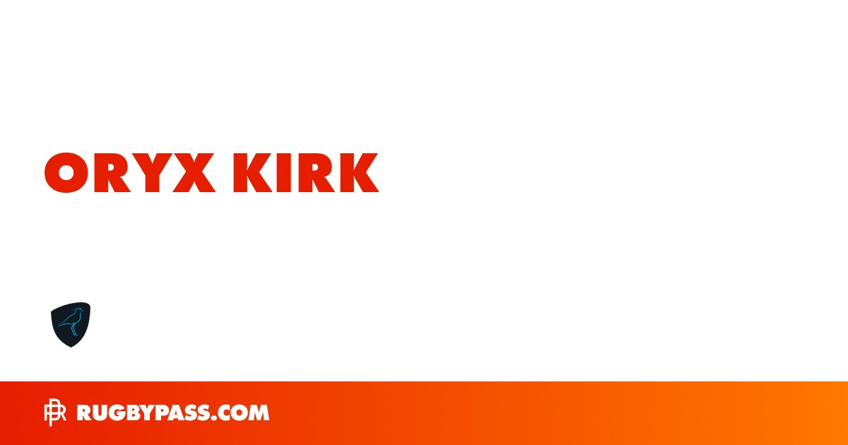 Oryx Kirk Rugby Bio | News, Stats, Age, Height & Team | RugbyPass