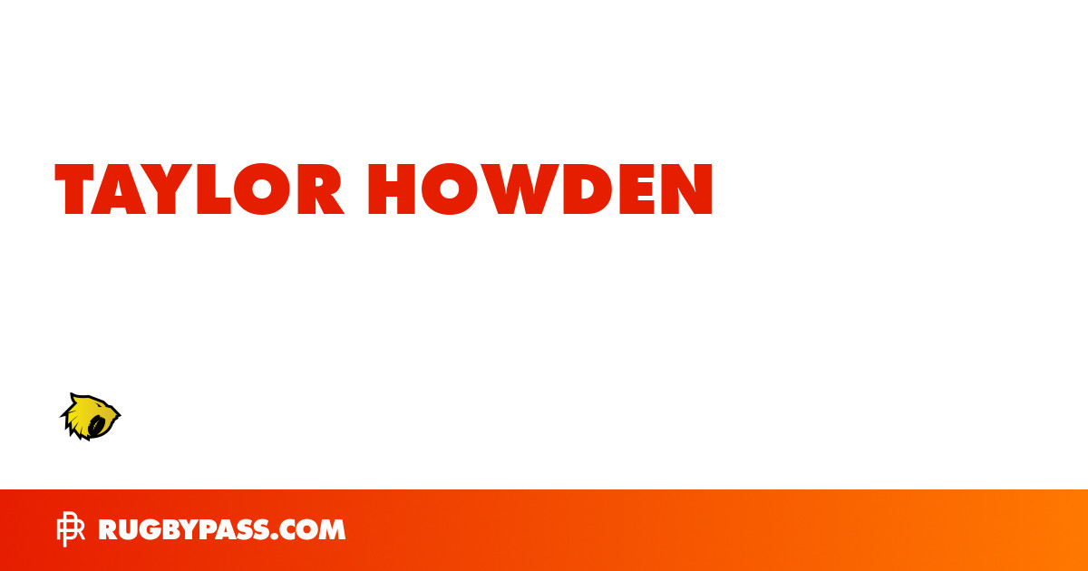 Taylor Howden Rugby Bio | News, Stats, Age, Height & Team | RugbyPass